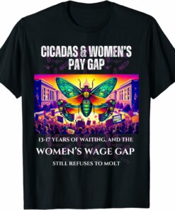 Cicadas : Waiting Years, Wage Gap Unmoved T-Shirt