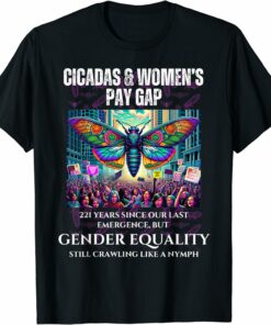 Cicadas every 221 Years, but Gender Equality Still Crawling T-Shirt