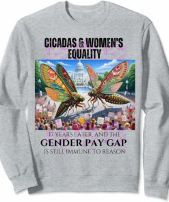 Cicadas : 17 Years Later, Pay Gap Remains Sweatshirt