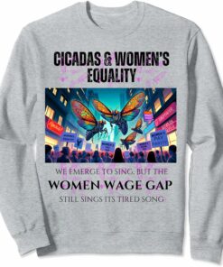 Cicadas : Wage Gap Sings Tired Song Sweatshirt