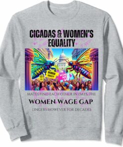 Cicadas : Women's Wage Gap Lingers for Decades Sweatshirt