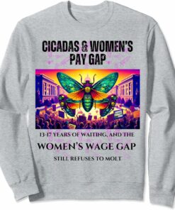 Cicadas Waiting Years, Wage Gap Unmoved Sweatshirt